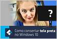 ﻿Como consertar a tela preta ao reproduzir vídeos no Windows 10